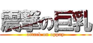 震撃の巨乳 (attack on oppay)