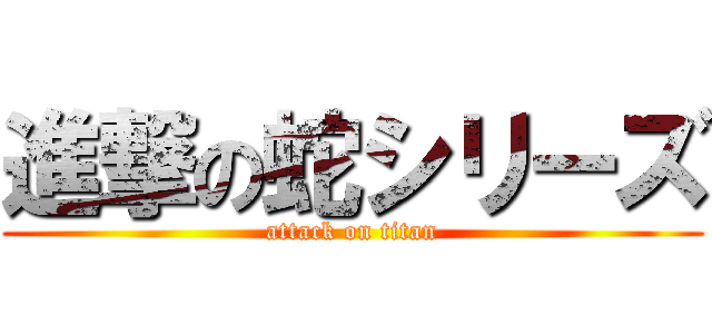 進撃の蛇シリーズ (attack on titan)