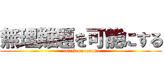 無理難題を可能にする (attack on tesuto)