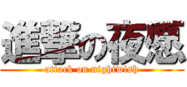 進撃の夜愿 (attack on nightwish)