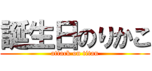 誕生日のりかこ (attack on titan)
