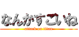 なんかすごいね (attack on titan)