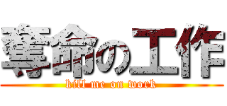 奪命の工作 (kill me on work)