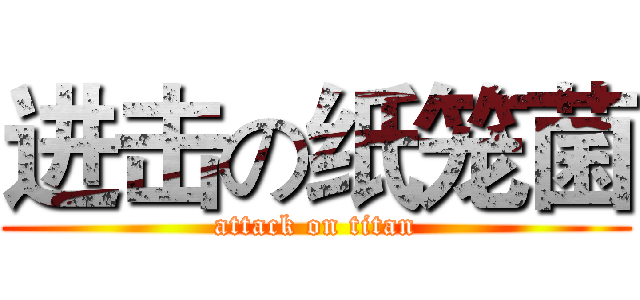 进击の纸笼菌 (attack on titan)