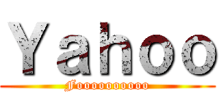 Ｙａｈｏｏ (Foooooooooo)