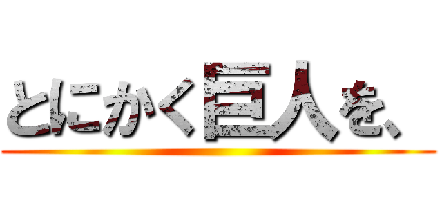 とにかく巨人を、 ()