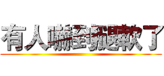 有人嚇到腿軟了 ()
