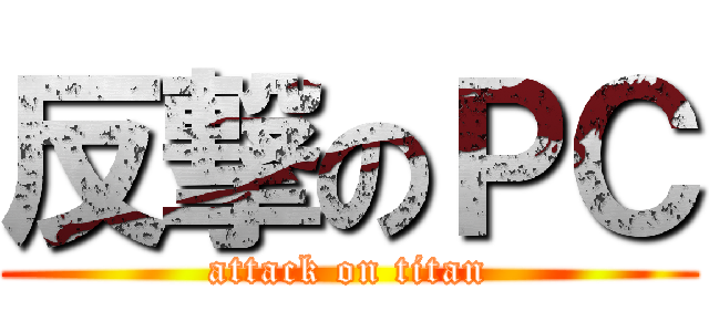 反撃のＰＣ (attack on titan)