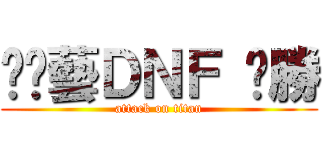 挖尬藝ＤＮＦ 齁勝 (attack on titan)