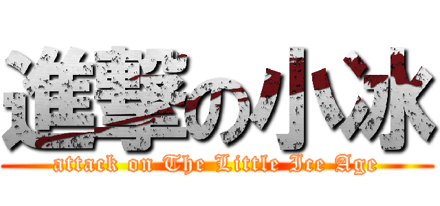 進撃の小冰 (attack on The Little Ice Age)