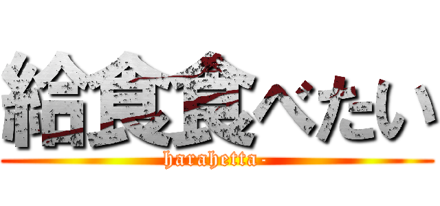 給食食べたい (harahetta-)