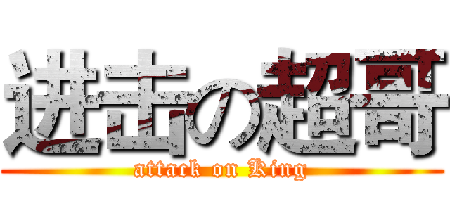 进击の超哥 (attack on King)