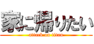 家に帰りたい (attack on titan)