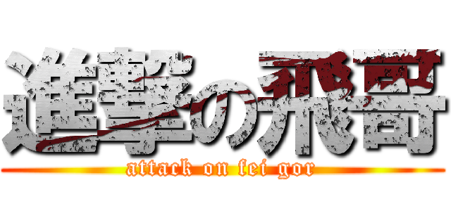 進撃の飛哥 (attack on fei gor)
