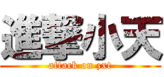 進撃小天 (attack on zxt)