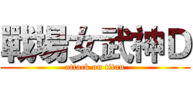 戰場女武神Ｄ (attack on titan)