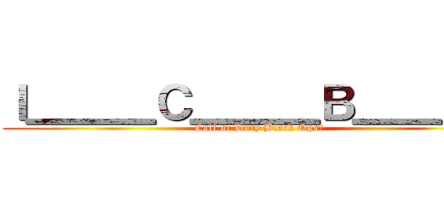 Ｉ＿＿＿Ｃ＿＿＿Ｂ＿＿＿Ｍ (Call of Duty Black OpsⅡ)