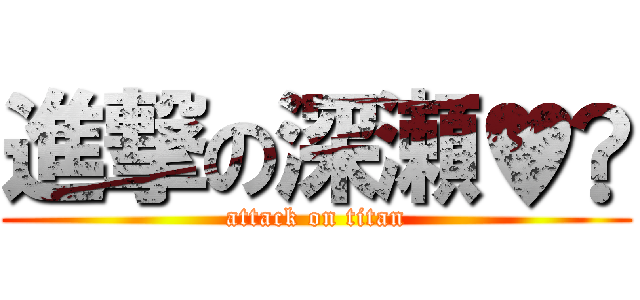 進撃の深瀬♥️ (attack on titan)