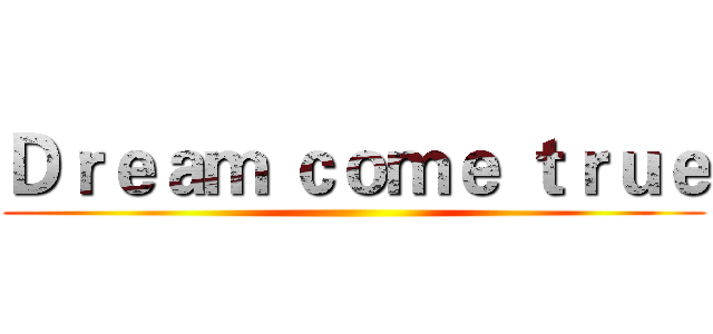 Ｄｒｅａｍ ｃｏｍｅ ｔｒｕｅ ()