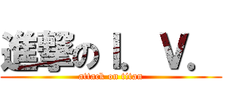 進撃のＩ．Ｖ． (attack on titan)