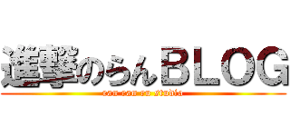 進撃のらんＢＬＯＧ (ran ran ru studio)