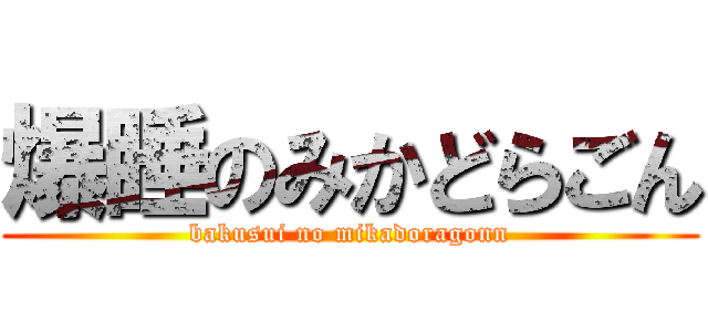 爆睡のみかどらごん (bakusui no mikadoragonn)