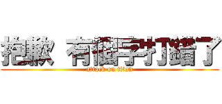 抱歉 有個字打錯了 (attack on titan)