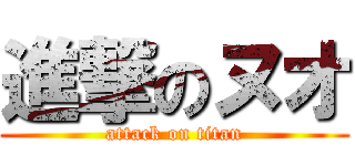 進撃のヌオ (attack on titan)