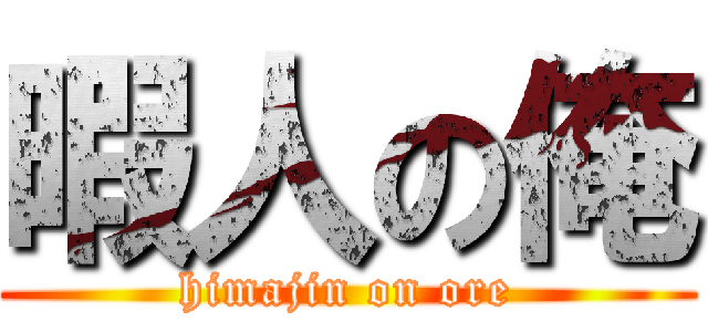 暇人の俺 (himajin on ore)