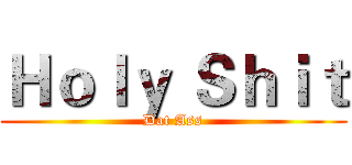 Ｈｏｌｙ Ｓｈｉｔ (Dat Ass)