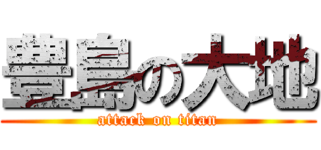 豊島の大地 (attack on titan)