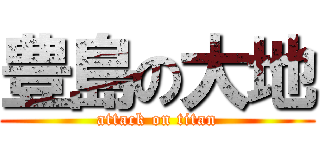 豊島の大地 (attack on titan)