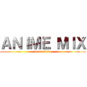 ＡＮＩＭＥ ＭＩＸ (Suscribete)