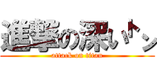 進撃の深い㌧ (attack on titan)
