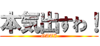 本気出すわ！ (GATI)