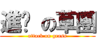 進擊 の草團 (attack on grass)