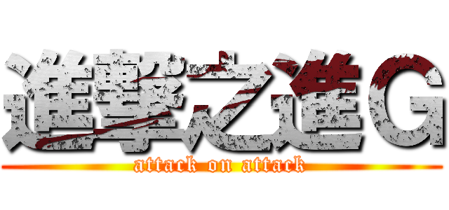 進撃之進Ｇ (attack on attack)