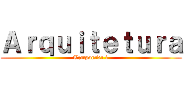 Ａｒｑｕｉｔｅｔｕｒａ (Temporada 1)