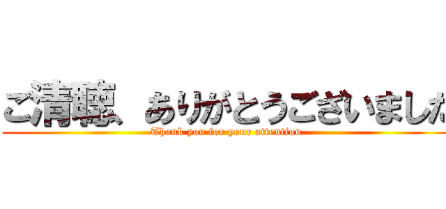 ご清聴、ありがとうございました (Thank you for your attention.)