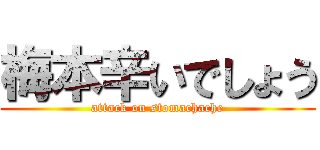 梅本辛いでしょう (attack on stomachache)