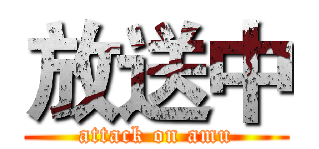 放送中 (attack on amu)