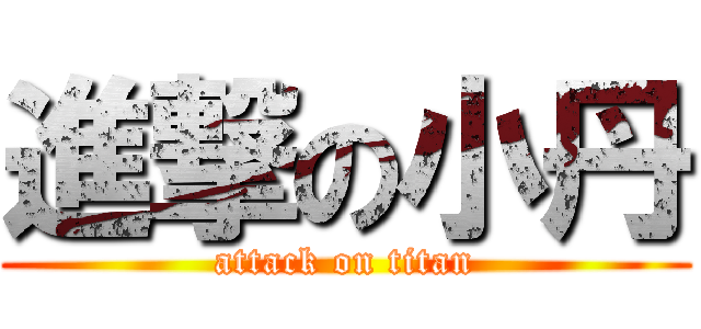 進撃の小丹 (attack on titan)
