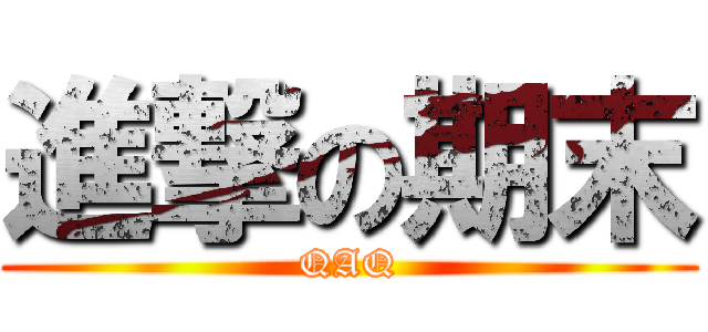 進撃の期末 (QAQ)