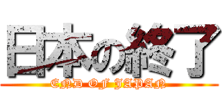 日本の終了 (END OF JAPAN)