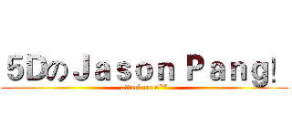 ５ＤのＪａｓｏｎ Ｐａｎｇ！ (attack on 5**)
