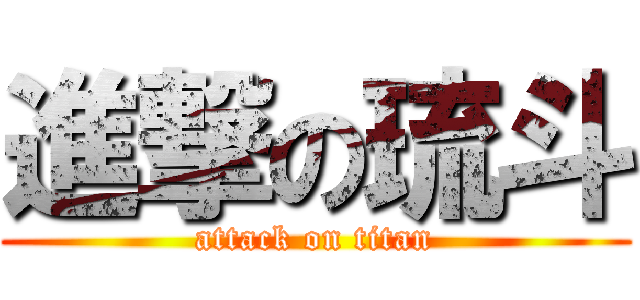 進撃の琉斗 (attack on titan)