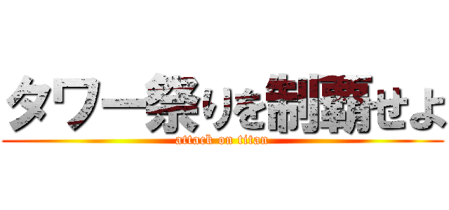 タワー祭りを制覇せよ (attack on titan)