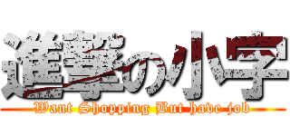 進撃の小字 (Want Shopping But have job)