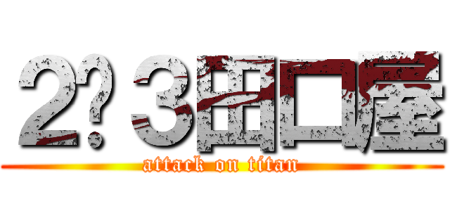 ２−３田口屋 (attack on titan)