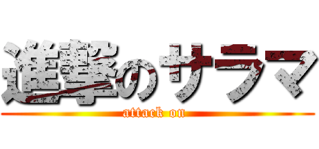 進撃のサラマ (attack on )